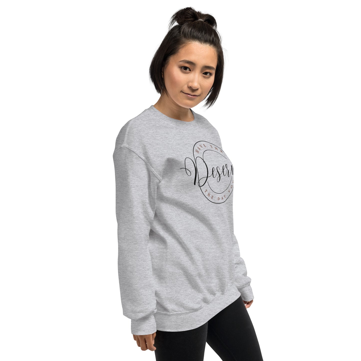 Have The Day You Deserve Unisex Sweatshirt